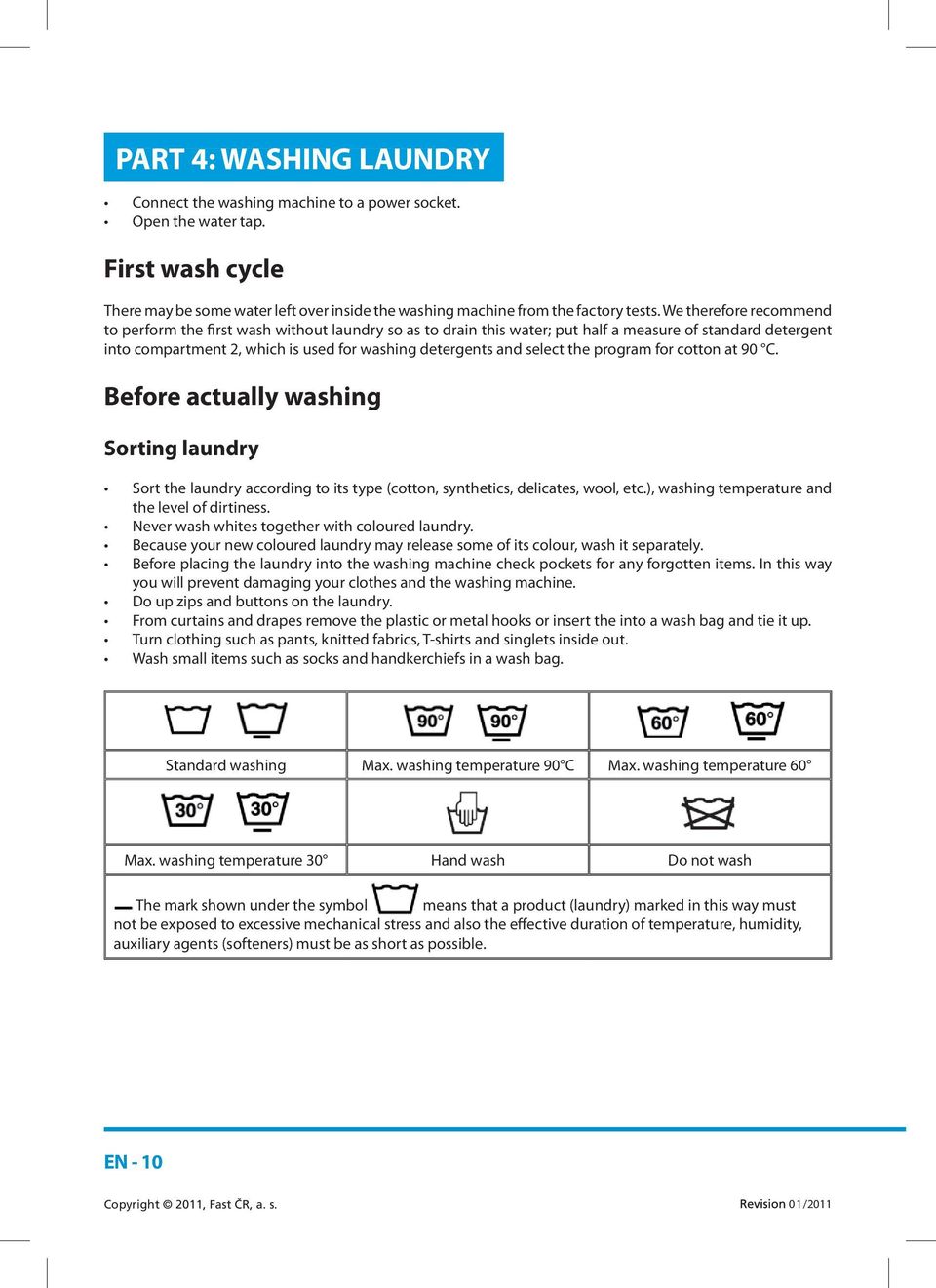 select the program for cotton at 90 C. Before actually washing Sorting laundry Sort the laundry according to its type (cotton, synthetics, delicates, wool, etc.