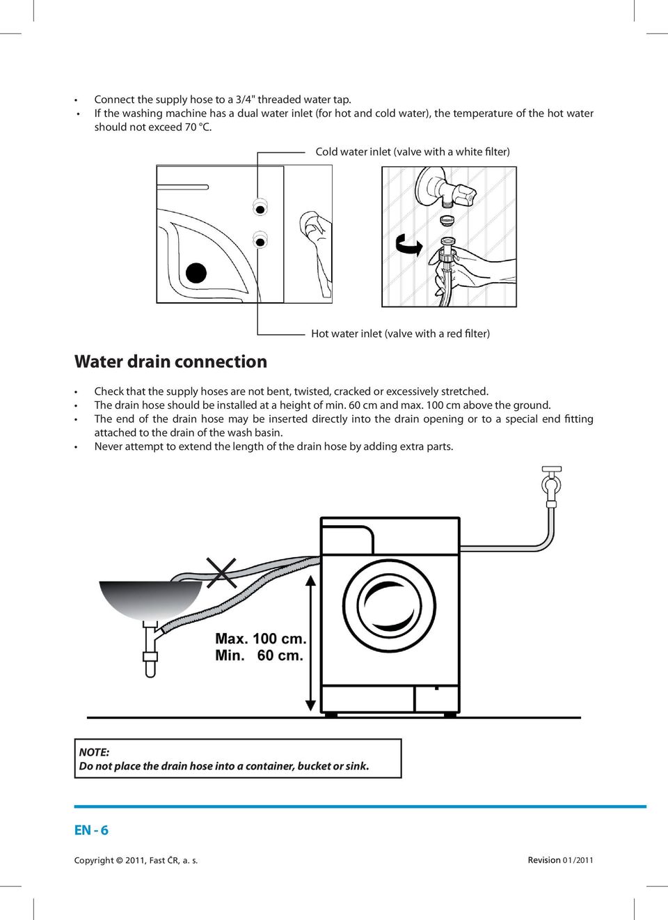 stretched. The drain hose should be installed at a height of min. 60 cm and max. 100 cm above the ground.