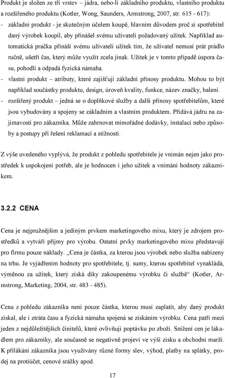 Například automatická pračka přináší svému uživateli užitek tím, že uživatel nemusí prát prádlo ručně, ušetří čas, který může využít zcela jinak.