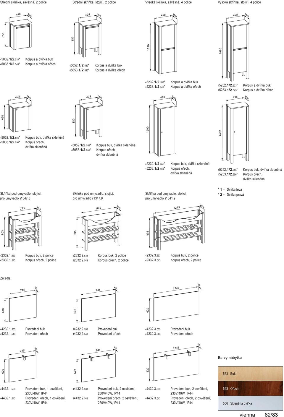 1/2.556* Korpus buk, dvířka skleněná 45033.1/2.556* Korpus ořech, dvířka skleněná 45052.1/2.556* Korpus buk, dvířka skleněná 45053.1/2.556* Korpus ořech, dvířka skleněná 45232.1/2.556* Korpus buk, dvířka skleněná 45233.