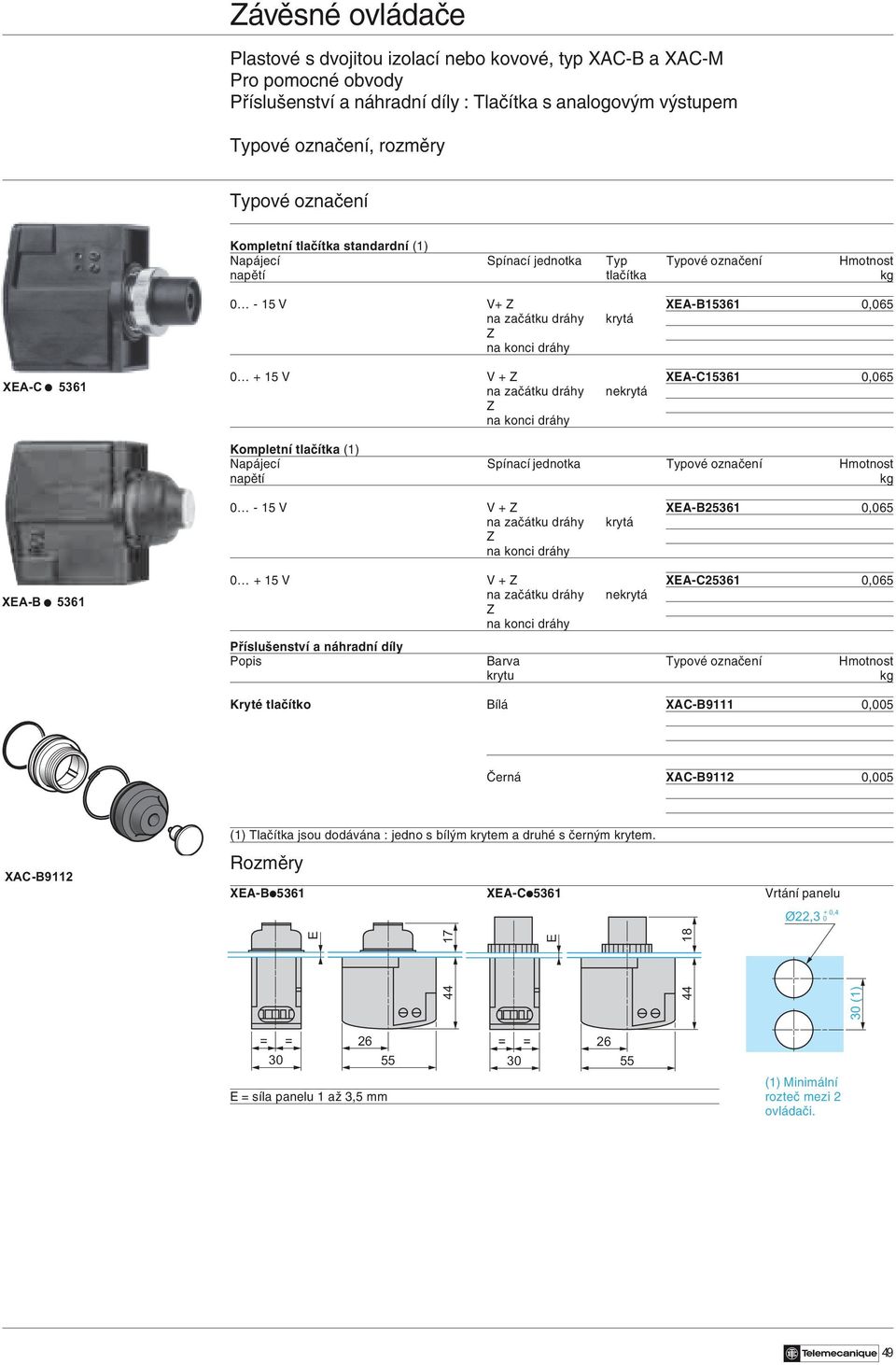 Hmotnost napětí 0-15 V V + Z XEA-B25361 0,065 na začátku dráhy krytá Z na konci dráhy XEA-B i 5361 0 + 15 V V + Z XEA-C25361 0,065 na začátku dráhy nekrytá Z na konci dráhy Příslušenství a náhradní