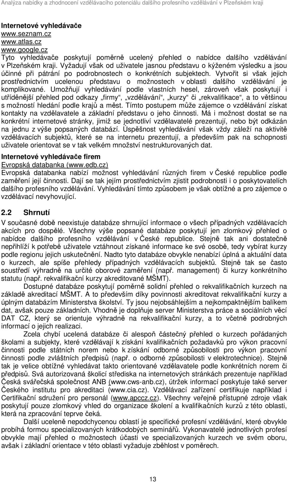 Vytvořit si však jejich prostřednictvím ucelenou představu o možnostech v oblasti dalšího vzdělávání je komplikované.