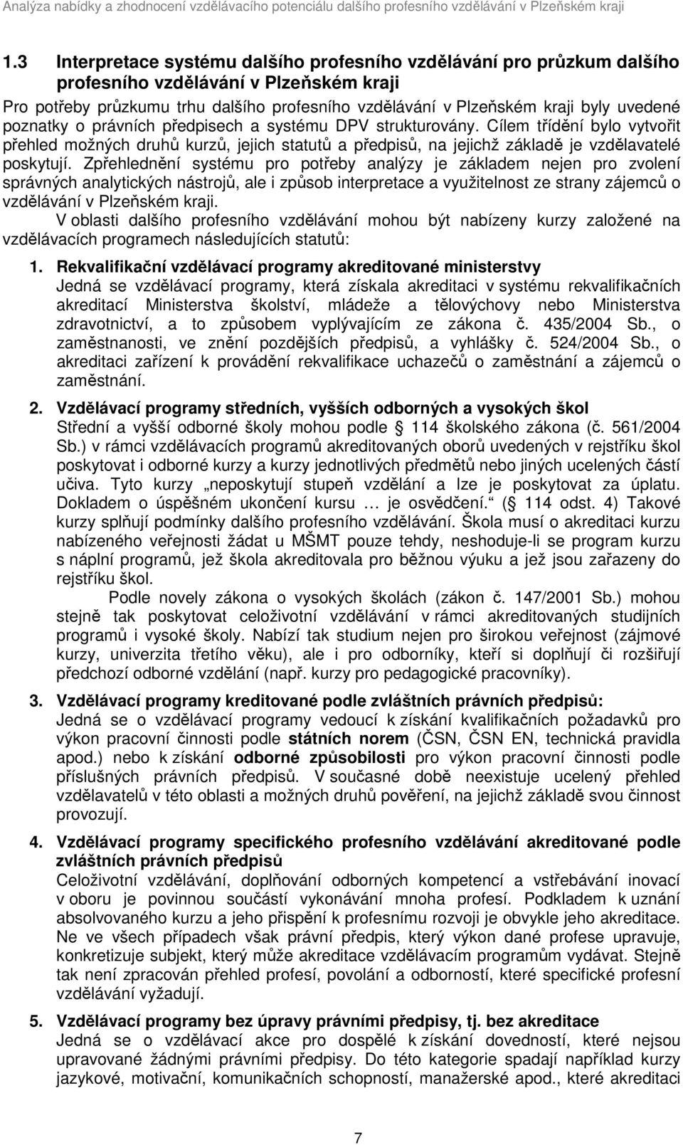 Zpřehlednění systému pro potřeby analýzy je základem nejen pro zvolení správných analytických nástrojů, ale i způsob interpretace a využitelnost ze strany zájemců o vzdělávání v Plzeňském kraji.