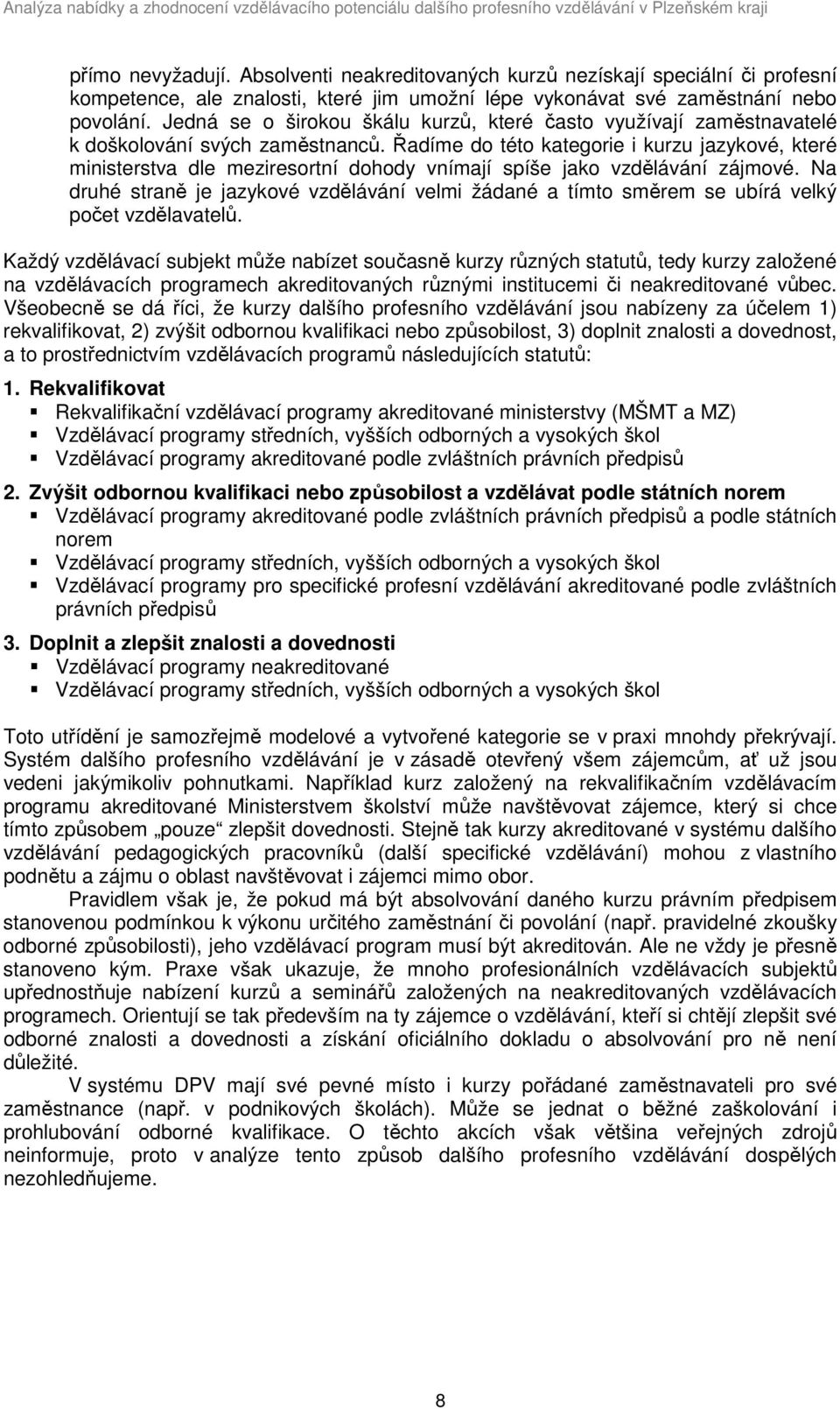 Řadíme do této kategorie i kurzu jazykové, které ministerstva dle meziresortní dohody vnímají spíše jako vzdělávání zájmové.