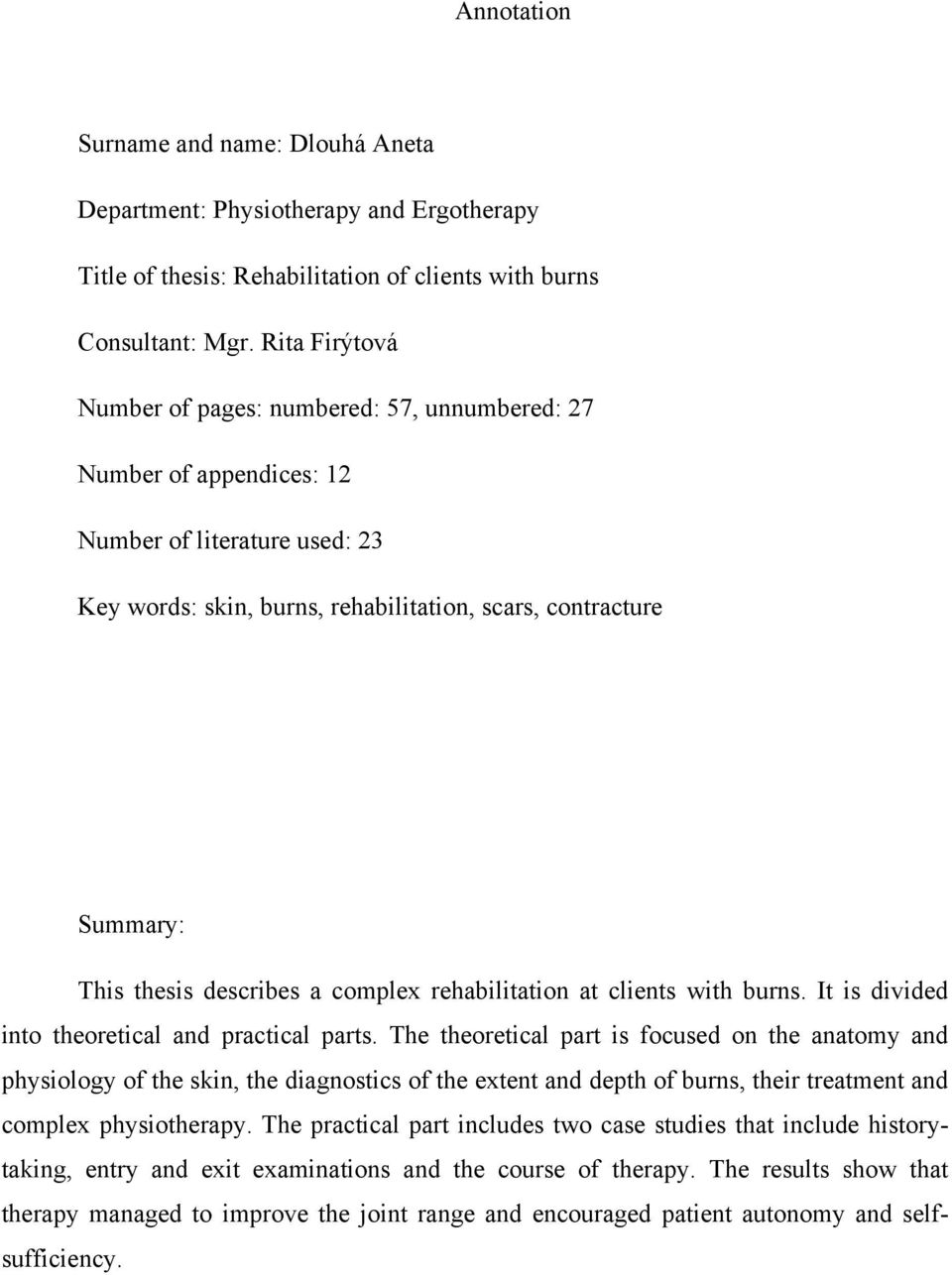 describes a complex rehabilitation at clients with burns. It is divided into theoretical and practical parts.