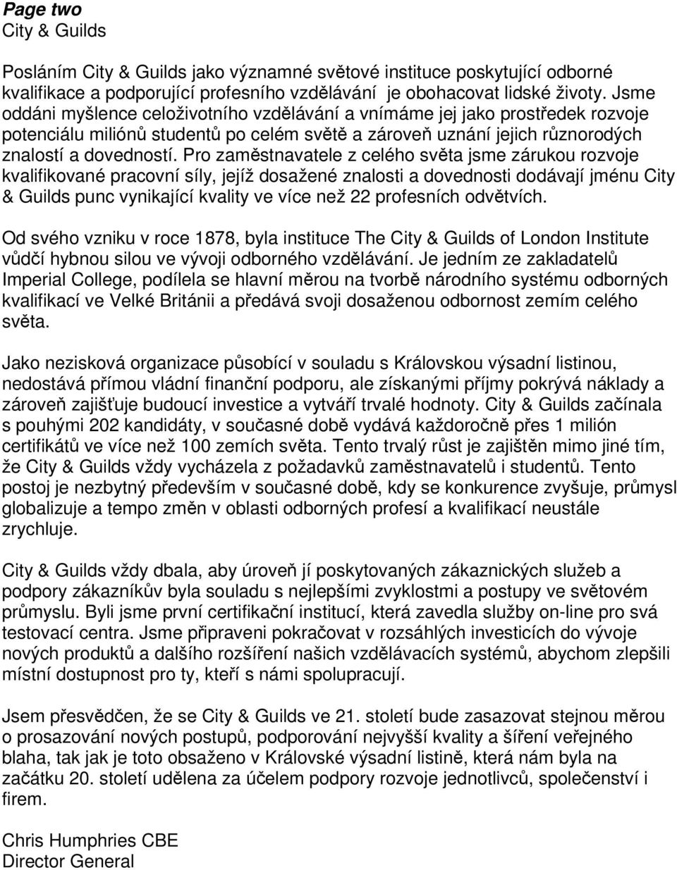 Pro zaměstnavatele z celého světa jsme zárukou rozvoje kvalifikované pracovní síly, jejíž dosažené znalosti a dovednosti dodávají jménu City & Guilds punc vynikající kvality ve více než 22 profesních