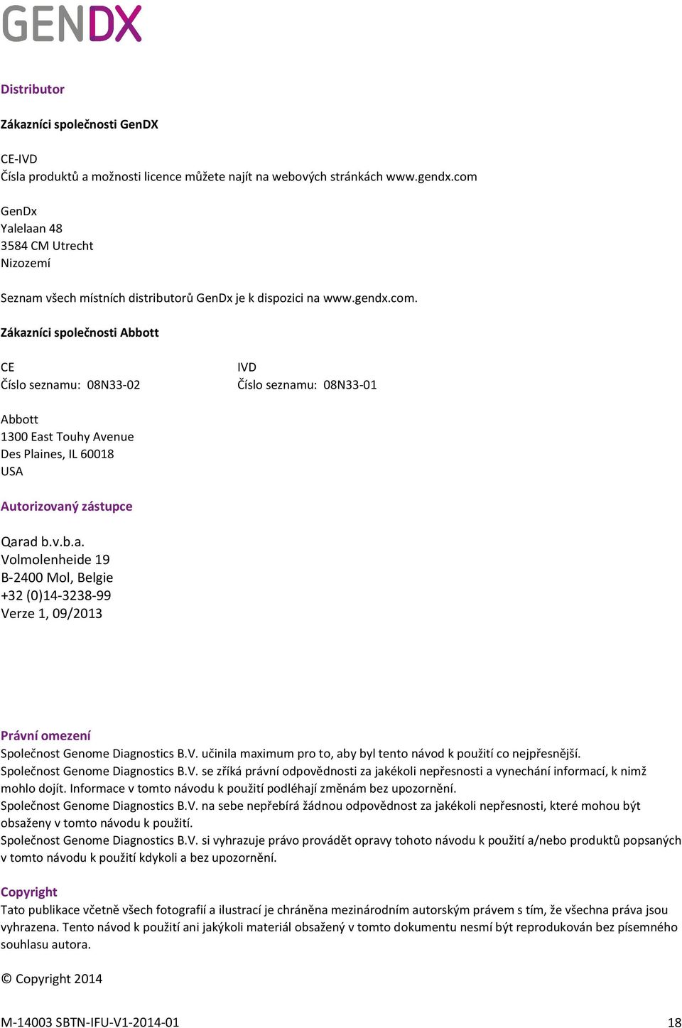 v.b.a. Volmolenheide 19 B-2400 Mol, Belgie +32 (0)14-3238-99 Verze 1, 09/2013 Právní omezení Společnost Genome Diagnostics B.V. učinila maximum pro to, aby byl tento návod k použití co nejpřesnější.