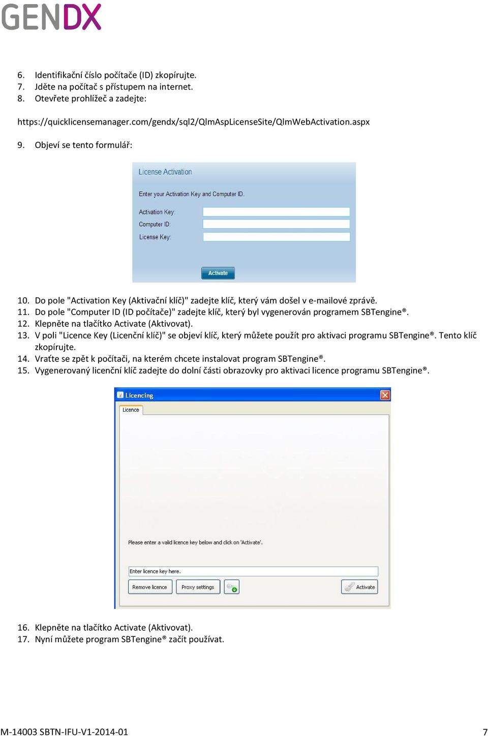 Do pole "Computer ID (ID počítače)" zadejte klíč, který byl vygenerován programem SBTengine. 12. Klepněte na tlačítko Activate (Aktivovat). 13.
