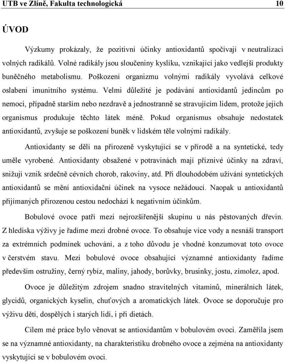 Velmi důleţité je podávání antioxidantů jedincům po nemoci, případně starším nebo nezdravě a jednostranně se stravujícím lidem, protoţe jejich organismus produkuje těchto látek méně.