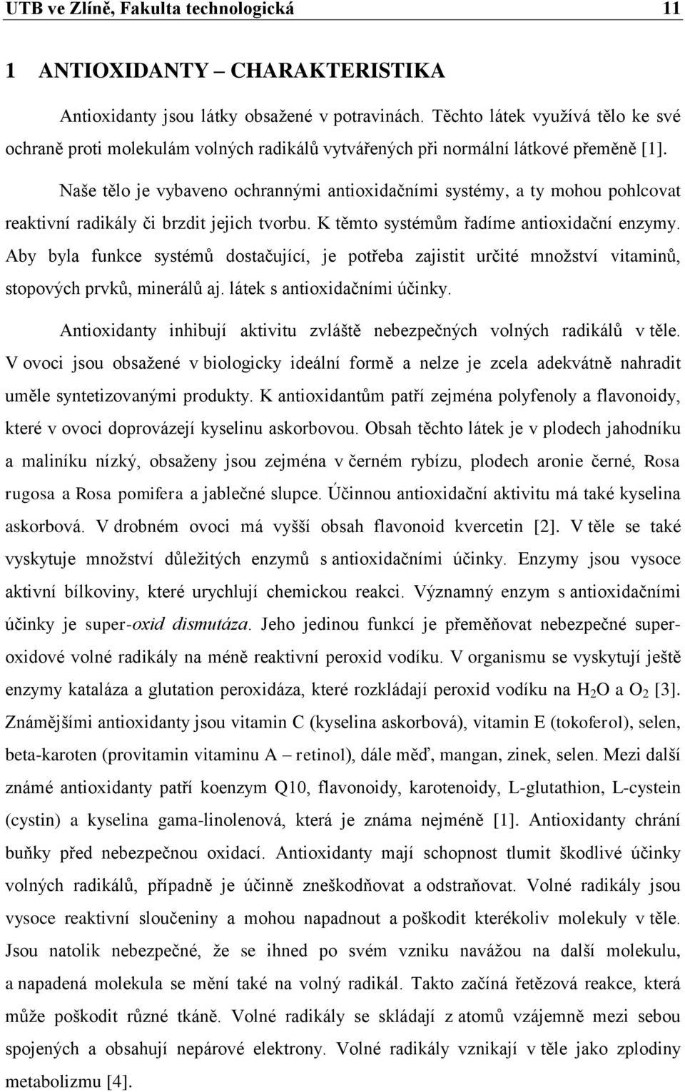 Naše tělo je vybaveno ochrannými antioxidačními systémy, a ty mohou pohlcovat reaktivní radikály či brzdit jejich tvorbu. K těmto systémům řadíme antioxidační enzymy.