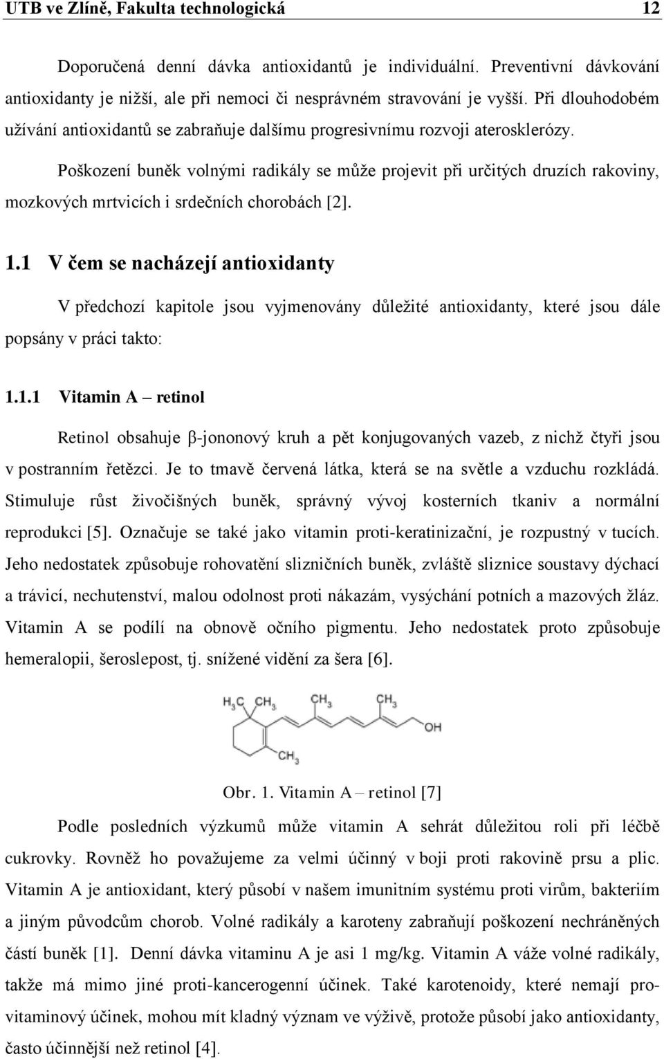 Poškození buněk volnými radikály se můţe projevit při určitých druzích rakoviny, mozkových mrtvicích i srdečních chorobách [2]. 1.