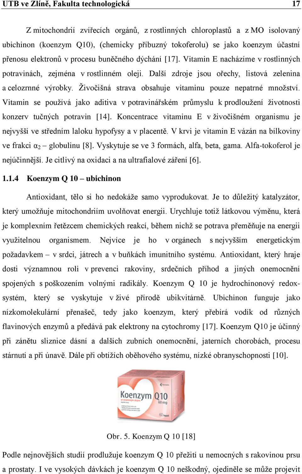 Ţivočišná strava obsahuje vitaminu pouze nepatrné mnoţství. Vitamin se pouţívá jako aditiva v potravinářském průmyslu k prodlouţení ţivotnosti konzerv tučných potravin [14].