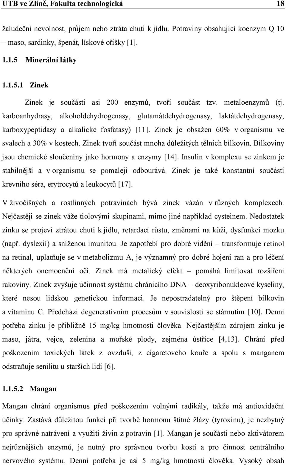 karboanhydrasy, alkoholdehydrogenasy, glutamátdehydrogenasy, laktátdehydrogenasy, karboxypeptidasy a alkalické fosfatasy) [11]. Zinek je obsaţen 60% v organismu ve svalech a 30% v kostech.