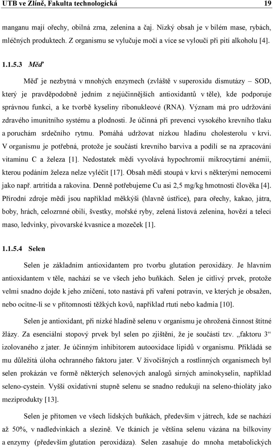 3 Měď Měď je nezbytná v mnohých enzymech (zvláště v superoxidu dismutázy SOD, který je pravděpodobně jedním z nejúčinnějších antioxidantů v těle), kde podporuje správnou funkci, a ke tvorbě kyseliny