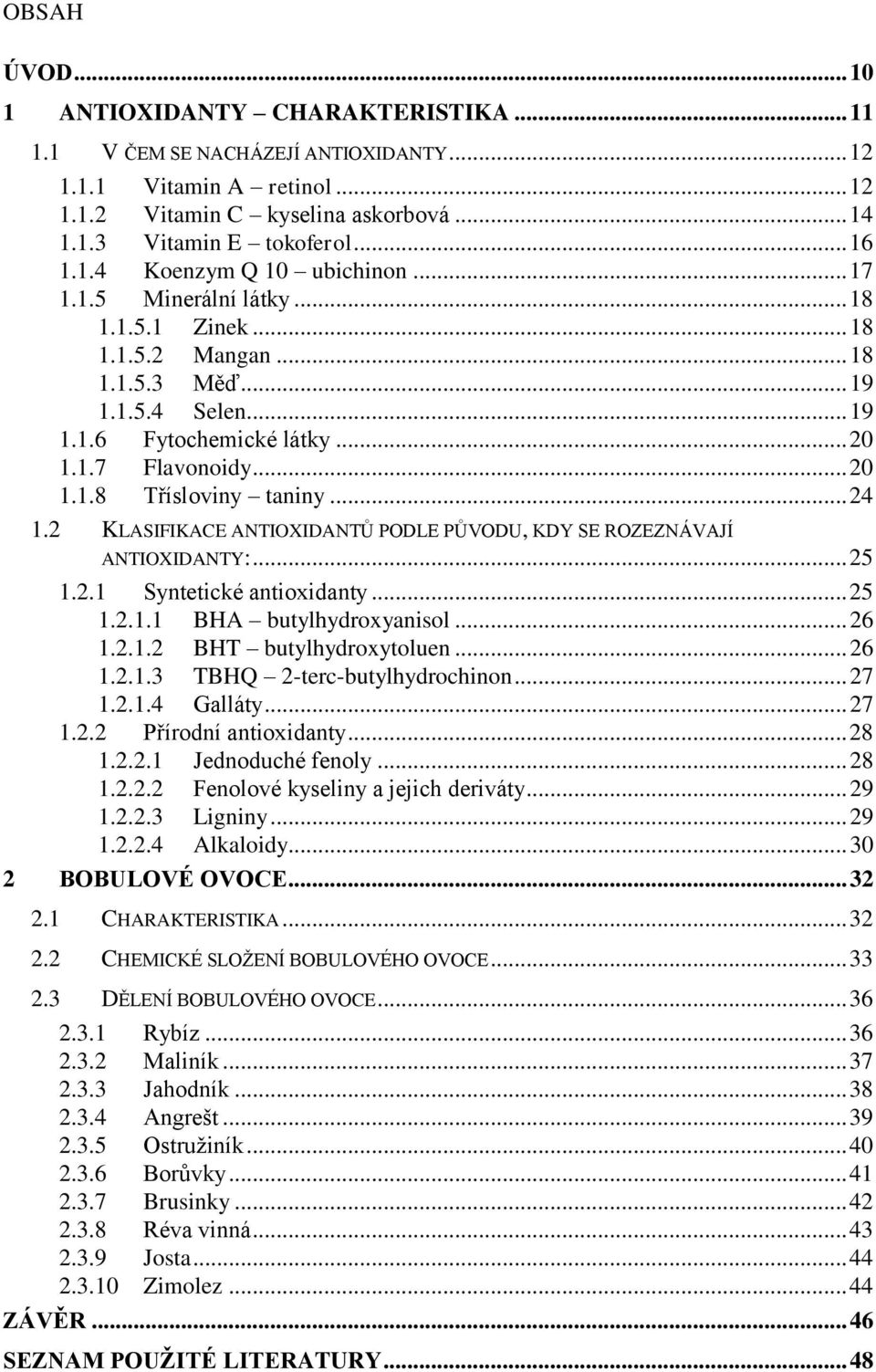 .. 24 1.2 KLASIFIKACE ANTIOXIDANTŮ PODLE PŮVODU, KDY SE ROZEZNÁVAJÍ ANTIOXIDANTY:... 25 1.2.1 Syntetické antioxidanty... 25 1.2.1.1 BHA butylhydroxyanisol... 26 1.2.1.2 BHT butylhydroxytoluen... 26 1.2.1.3 TBHQ 2-terc-butylhydrochinon.