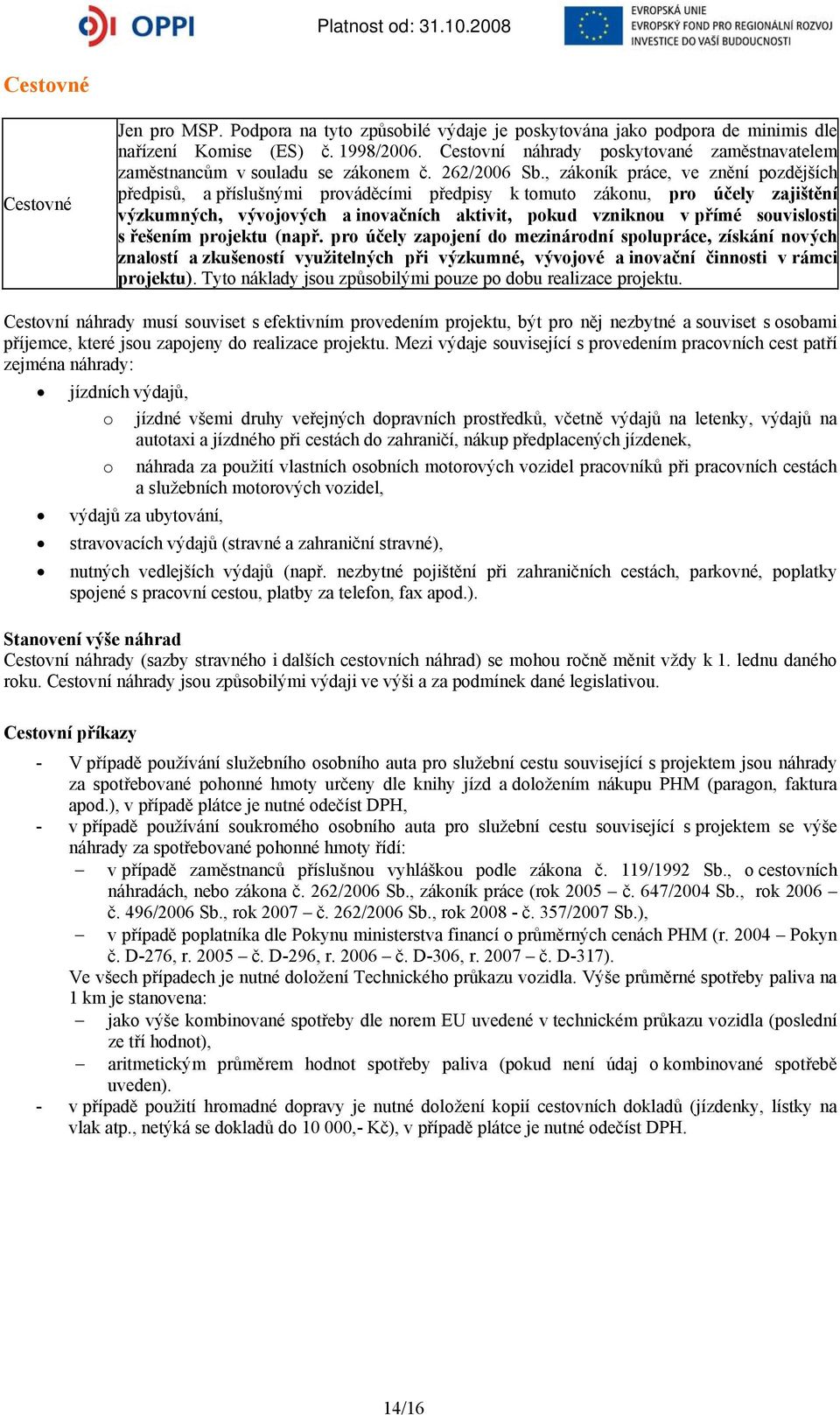 , zákoník práce, ve znění pozdějších předpisů, a příslušnými prováděcími předpisy k tomuto zákonu, pro účely zajištění výzkumných, vývojových a inovačních aktivit, pokud vzniknou v přímé souvislosti