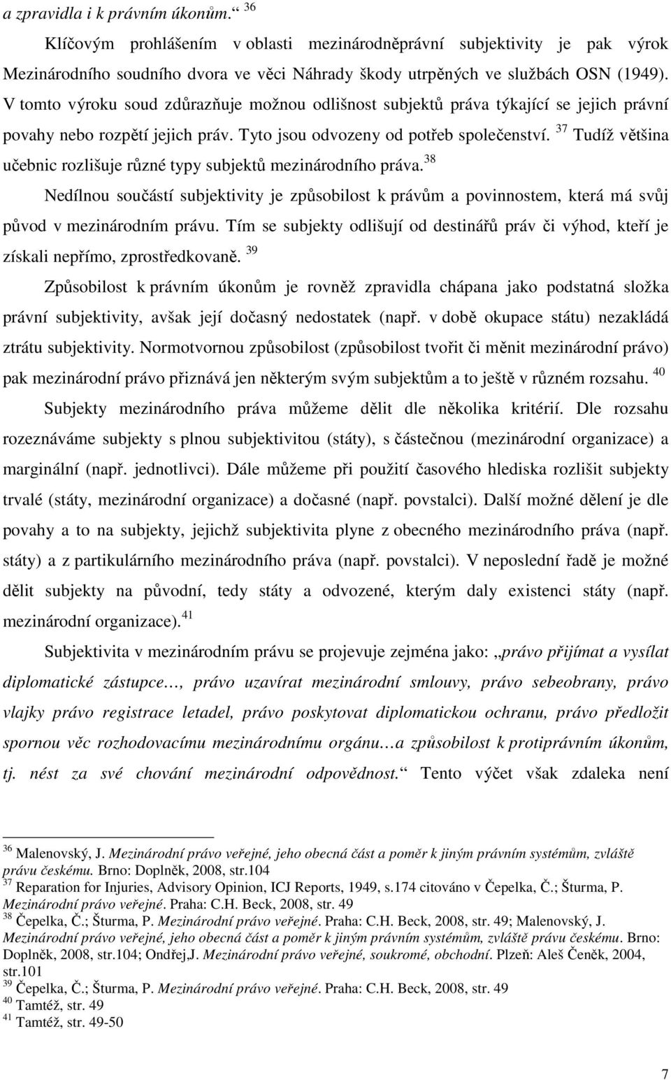 37 Tudíž většina učebnic rozlišuje různé typy subjektů mezinárodního práva. 38 Nedílnou součástí subjektivity je způsobilost k právům a povinnostem, která má svůj původ v mezinárodním právu.