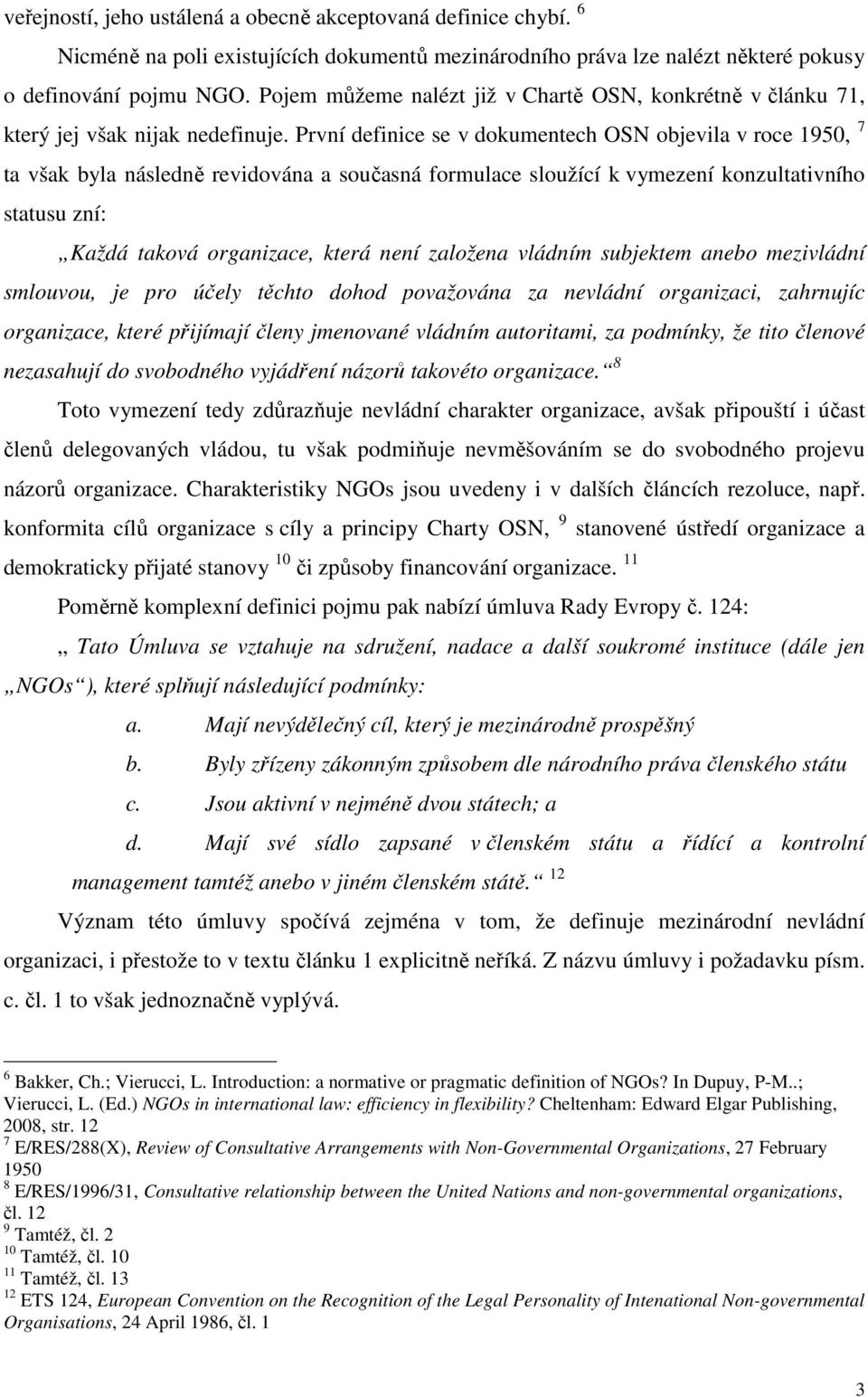 První definice se v dokumentech OSN objevila v roce 1950, 7 ta však byla následně revidována a současná formulace sloužící k vymezení konzultativního statusu zní: Každá taková organizace, která není