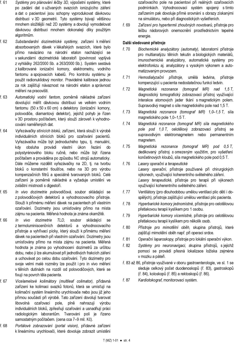 62 Substandardní dozimetrické systémy, zařízení k měření absorbovaných dávek v lékařských svazcích, které bylo přímo navázáno na národní etalon nacházející se v sekundární dozimetrické laboratoři