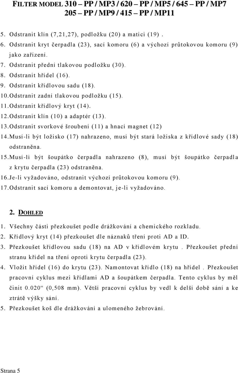 Odstranit svorkové šroubení (11) a hnací magnet (12) 14.Musí-li být ložisko (17) nahrazeno, musí být stará ložiska z křídlové sady (18) odstraněna. 15.