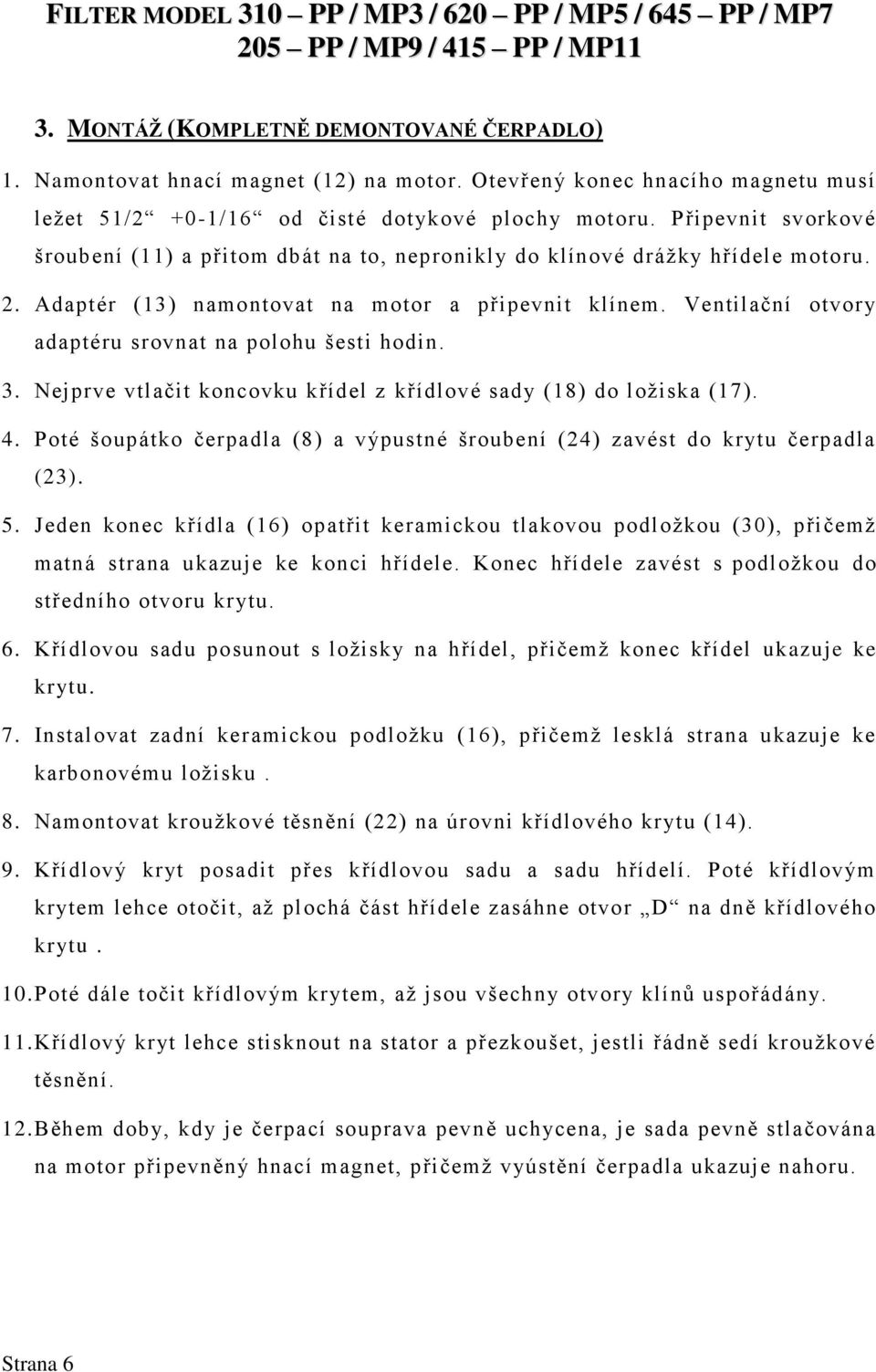 Ventilační otvory adaptéru srovnat na polohu šesti hodin. 3. Nejprve vtlačit koncovku křídel z křídlové sady (18) do ložiska (17). 4.