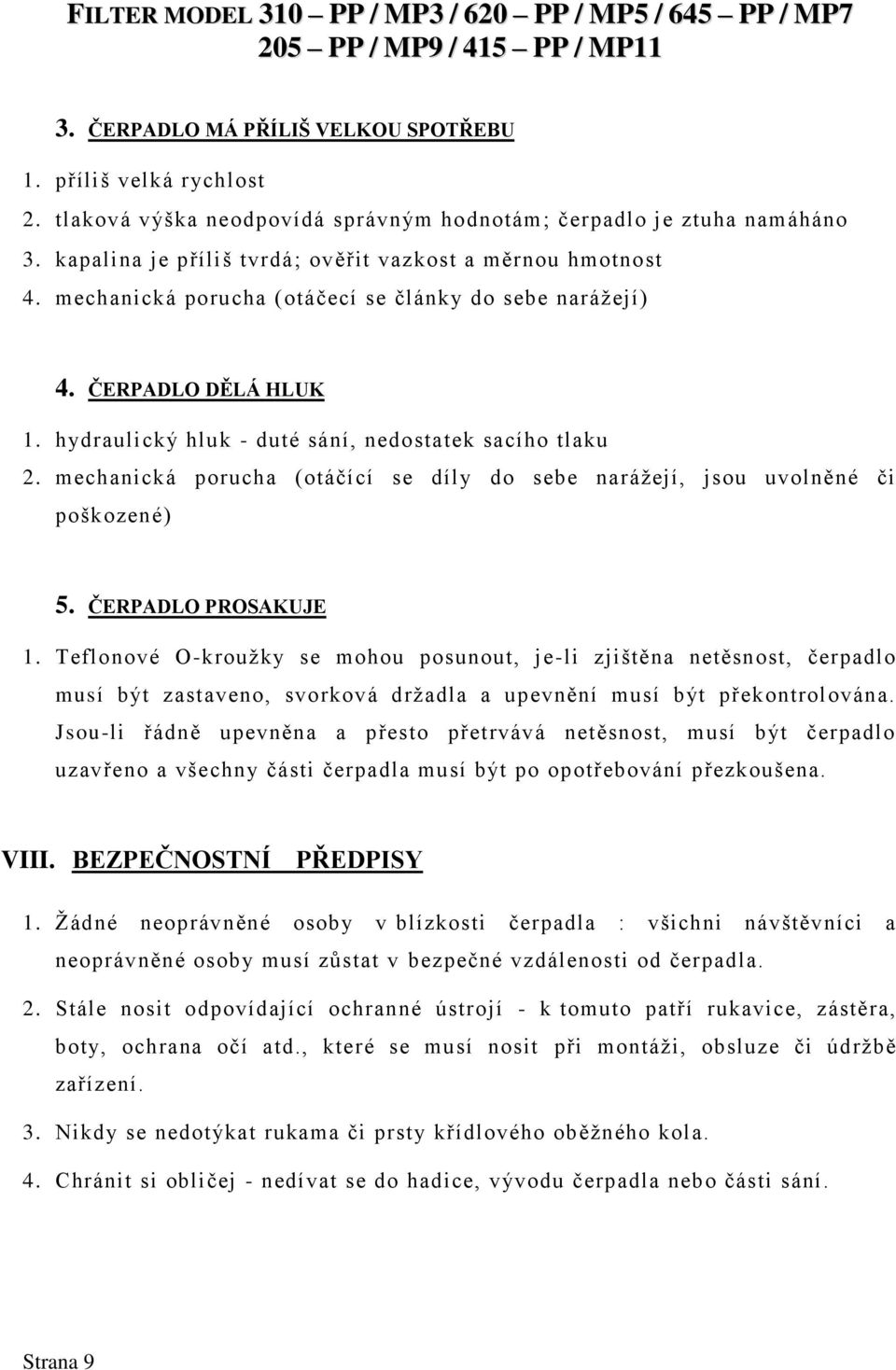 mechanická porucha (otáčící se díly do sebe narážejí, jsou uvolněné či poškozené) 5. ČERPADLO PROSAKUJE 1.