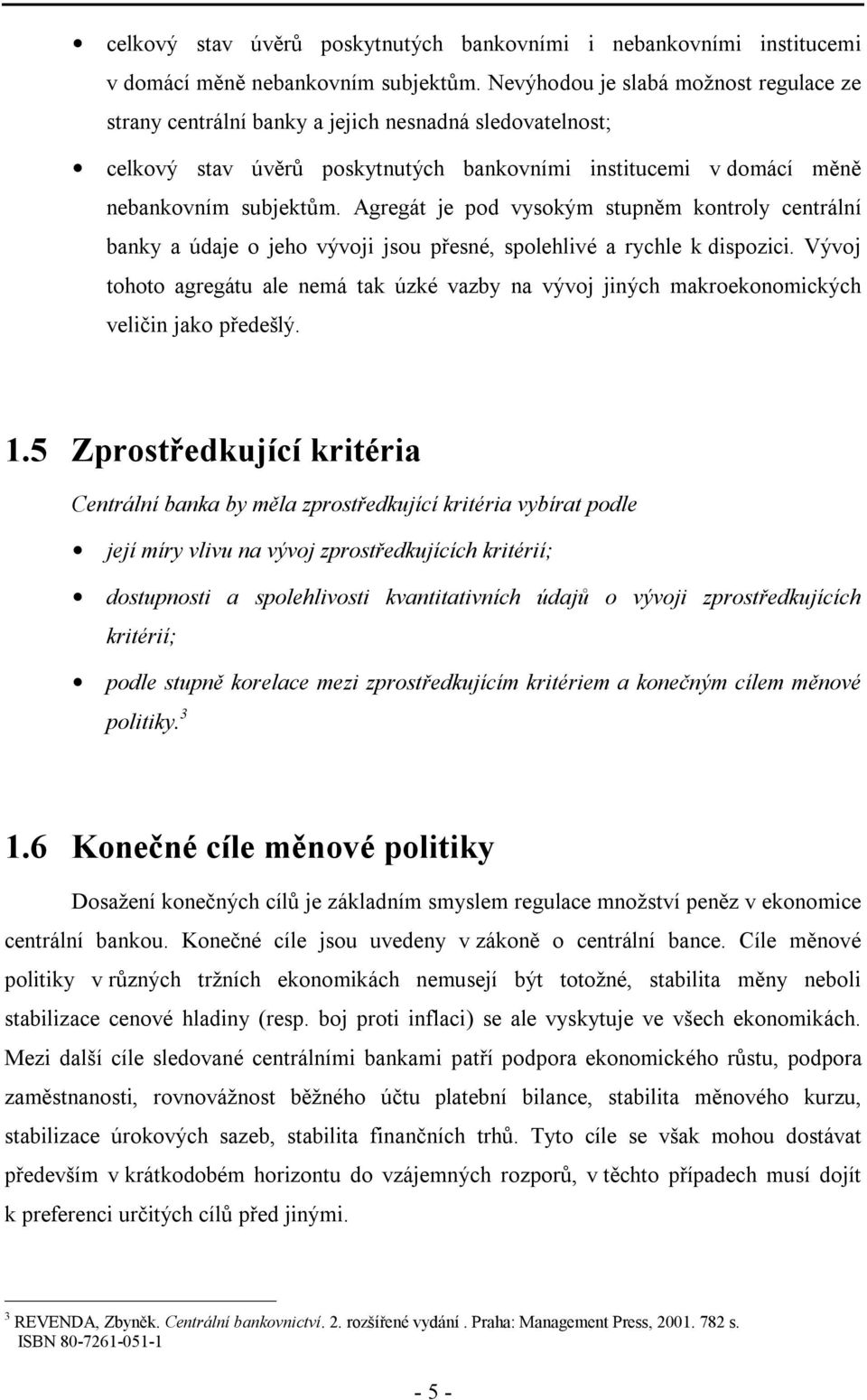 Agregát je pod vysokým stupněm kontroly centrální banky a údaje o jeho vývoji jsou přesné, spolehlivé a rychle k dispozici.