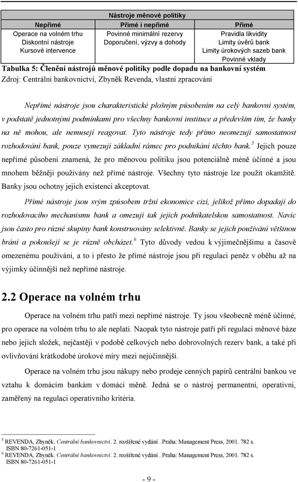 Nepřímé nástroje jsou charakteristické plošným působením na celý bankovní systém, v podstatě jednotnými podmínkami pro všechny bankovní instituce a především tím, že banky na ně mohou, ale nemusejí