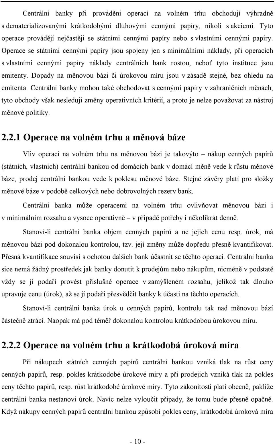 Operace se státními cennými papíry jsou spojeny jen s minimálními náklady, při operacích s vlastními cennými papíry náklady centrálních bank rostou, neboť tyto instituce jsou emitenty.