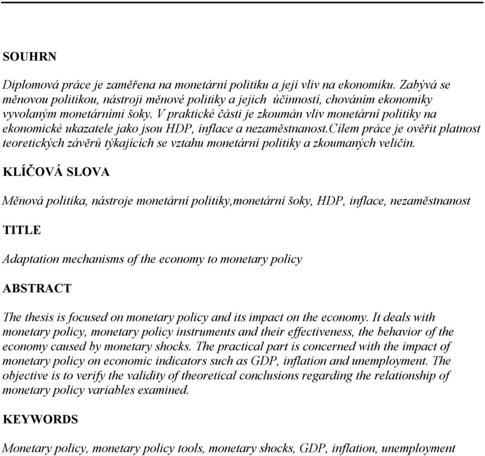 V praktické části je zkoumán vliv monetární politiky na ekonomické ukazatele jako jsou HDP, inflace a nezaměstnanost.