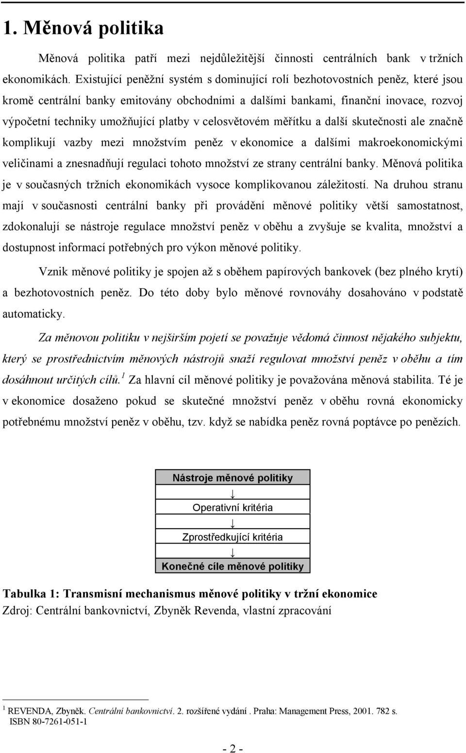 platby v celosvětovém měřítku a další skutečnosti ale značně komplikují vazby mezi množstvím peněz v ekonomice a dalšími makroekonomickými veličinami a znesnadňují regulaci tohoto množství ze strany