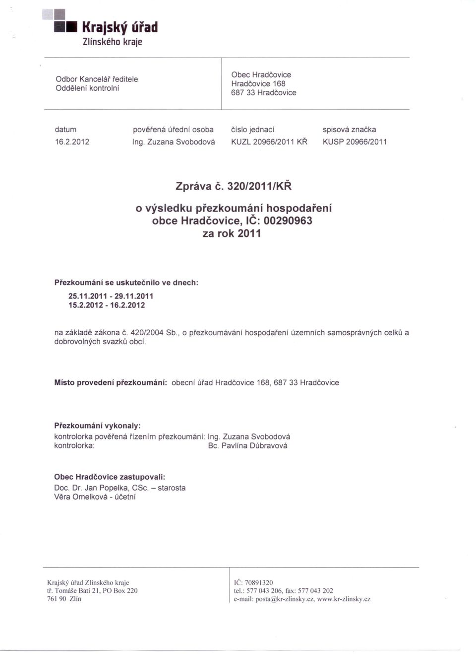 11.2011 15.2.2012-16.2.2012 na základě zákona Č. 420/2004 Sb., o přezkoumávání hospodaření územních samosprávných celků a dobrovolných svazků obcí.