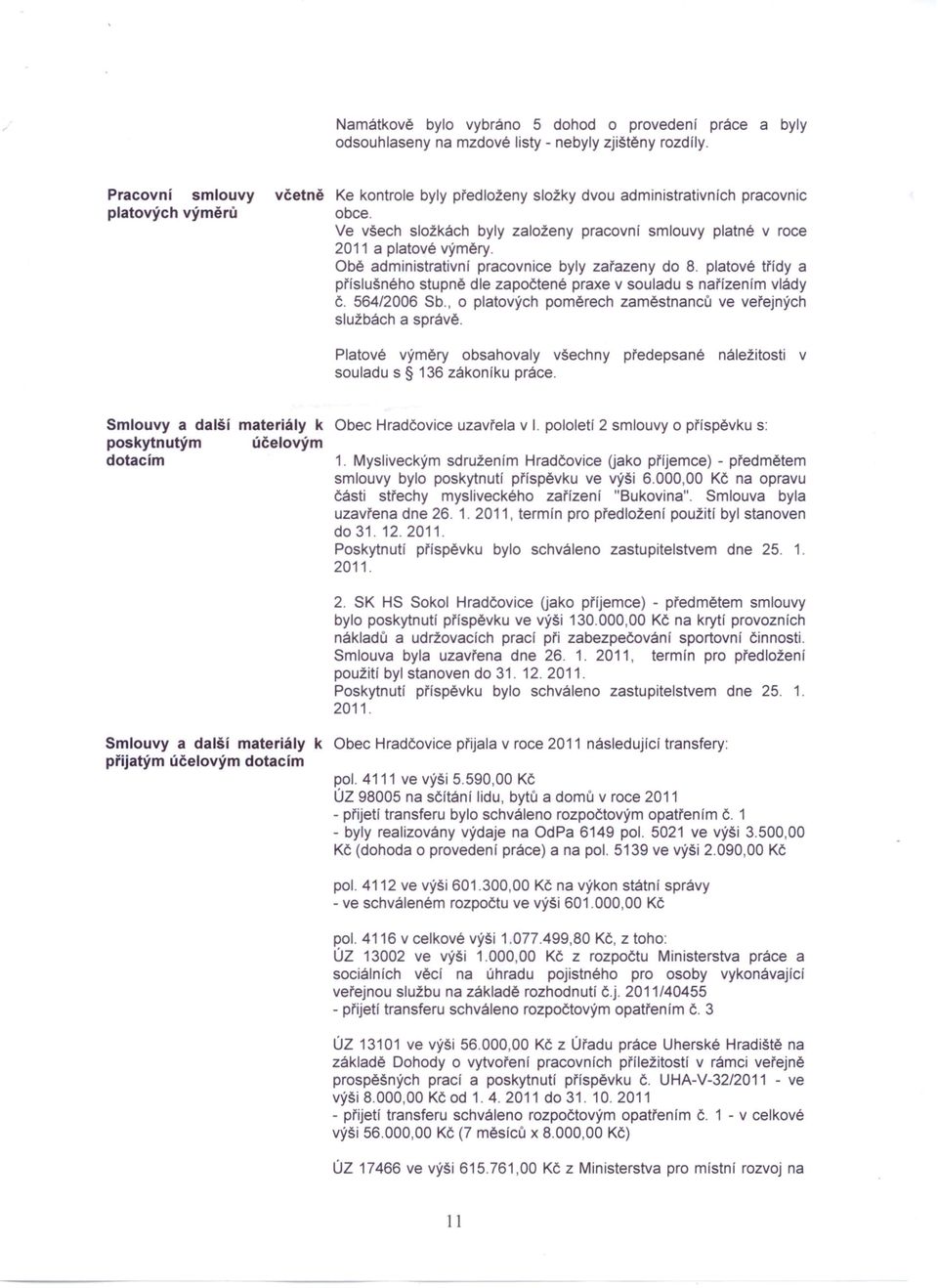 Obě administrativní pracovnice byly zařazeny do 8. platové třídy a příslušného stupně dle započtené praxe v souladu s nařízením vlády Č. 564/2006 Sb.