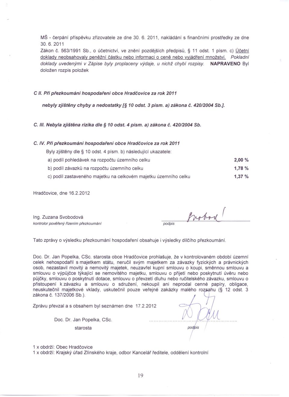 NAPRAVENO Byl doložen rozpis položek C II. Při přezkoumání hospodaření obce Hradčovice za rok 2011 nebyly zjištěny chyby a nedostatky [ 10 odst. 3 písmo aj zákona č. 420/2004 Sb.]. C. 11/.