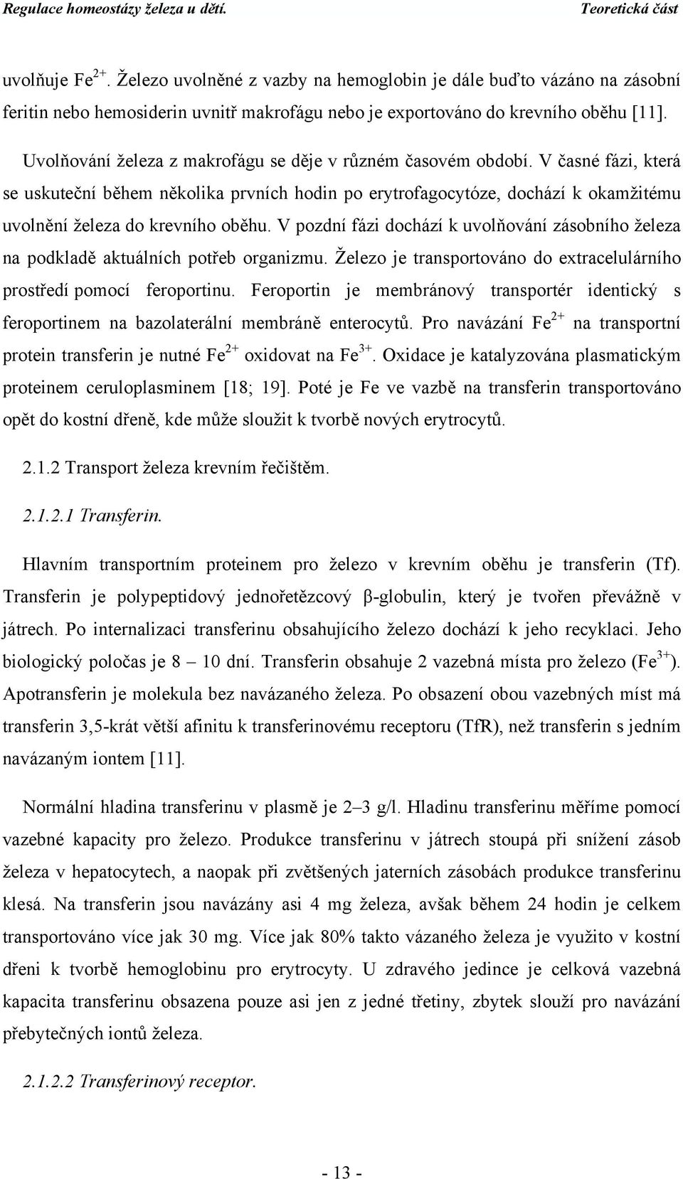 V časné fázi, která se uskuteční během několika prvních hodin po erytrofagocytóze, dochází k okamžitému uvolnění železa do krevního oběhu.