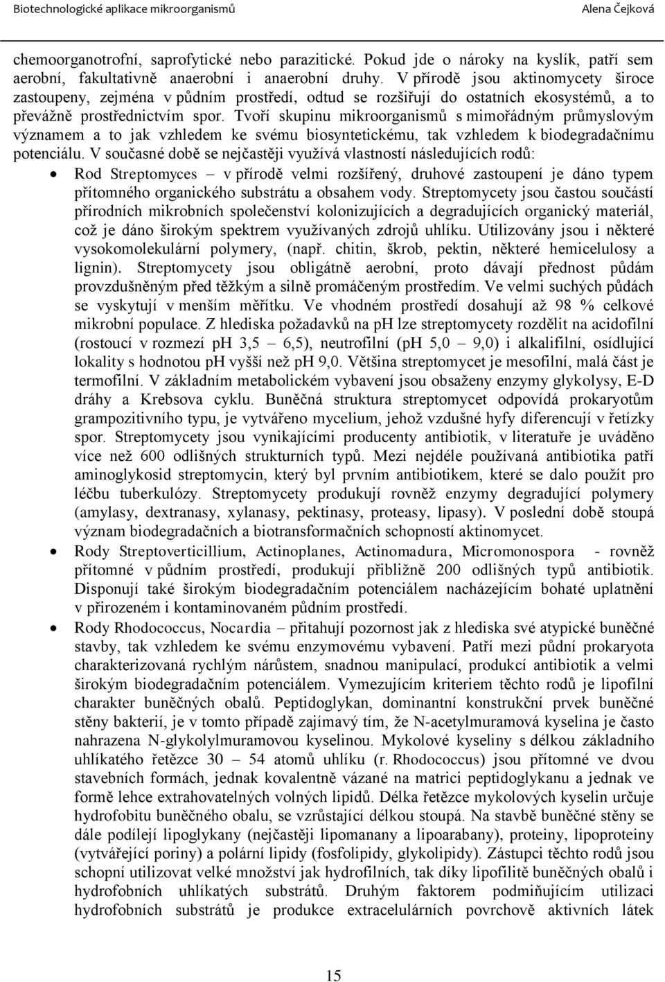 Tvoří skupinu mikroorganismů s mimořádným průmyslovým významem a to jak vzhledem ke svému biosyntetickému, tak vzhledem k biodegradačnímu potenciálu.