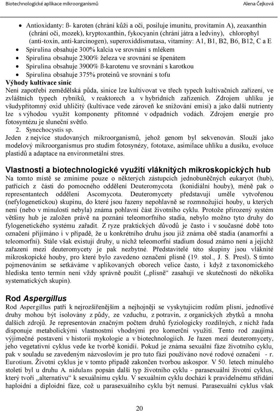 obsahuje 3900% ß-karotenu ve srovnání s karotkou Spirulina obsahuje 375% proteinů ve srovnání s tofu Výhody kultivace sinic Není zapotřebí zemědělská půda, sinice lze kultivovat ve třech typech