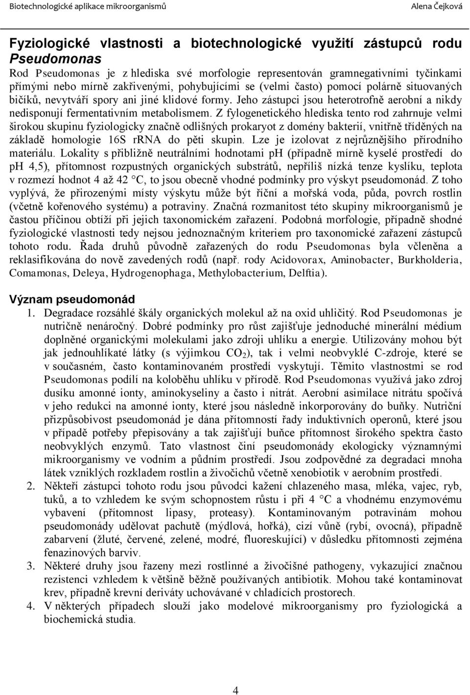 Z fylogenetického hlediska tento rod zahrnuje velmi širokou skupinu fyziologicky značně odlišných prokaryot z domény bakterií, vnitřně tříděných na základě homologie 16S rrna do pěti skupin.