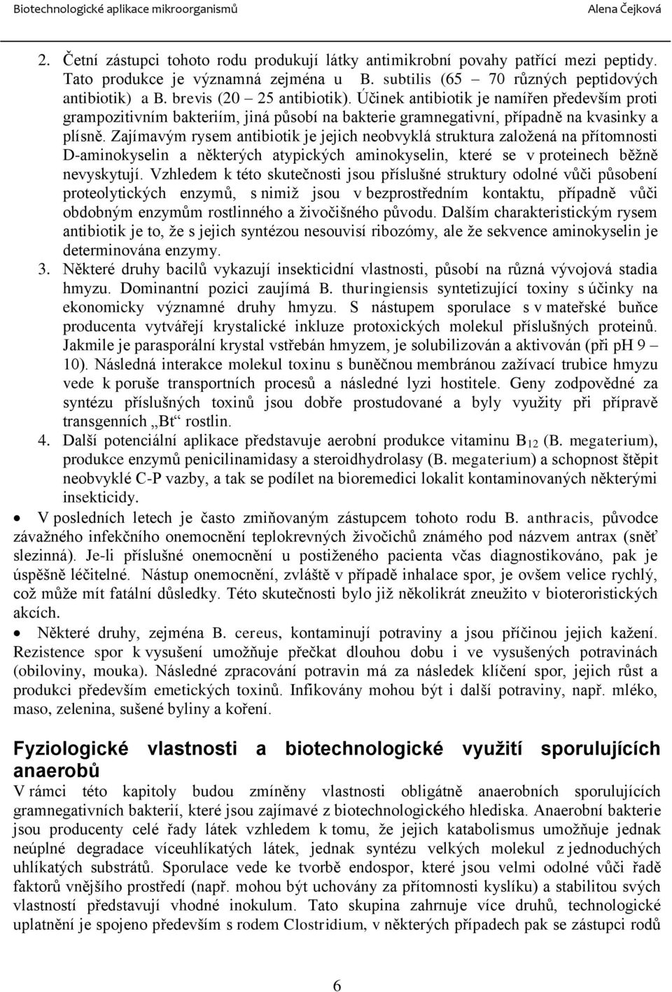 Zajímavým rysem antibiotik je jejich neobvyklá struktura založená na přítomnosti D-aminokyselin a některých atypických aminokyselin, které se v proteinech běžně nevyskytují.