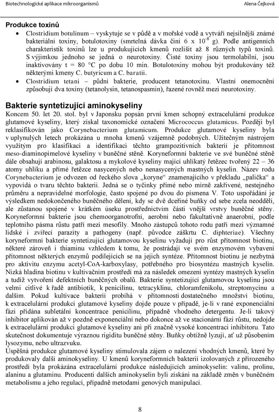 Čisté toxiny jsou termolabilní, jsou inaktivovány t = 80 C po dobu 10 min. Botulotoxiny mohou být produkovány též některými kmeny C. butyricum a C. baratii.