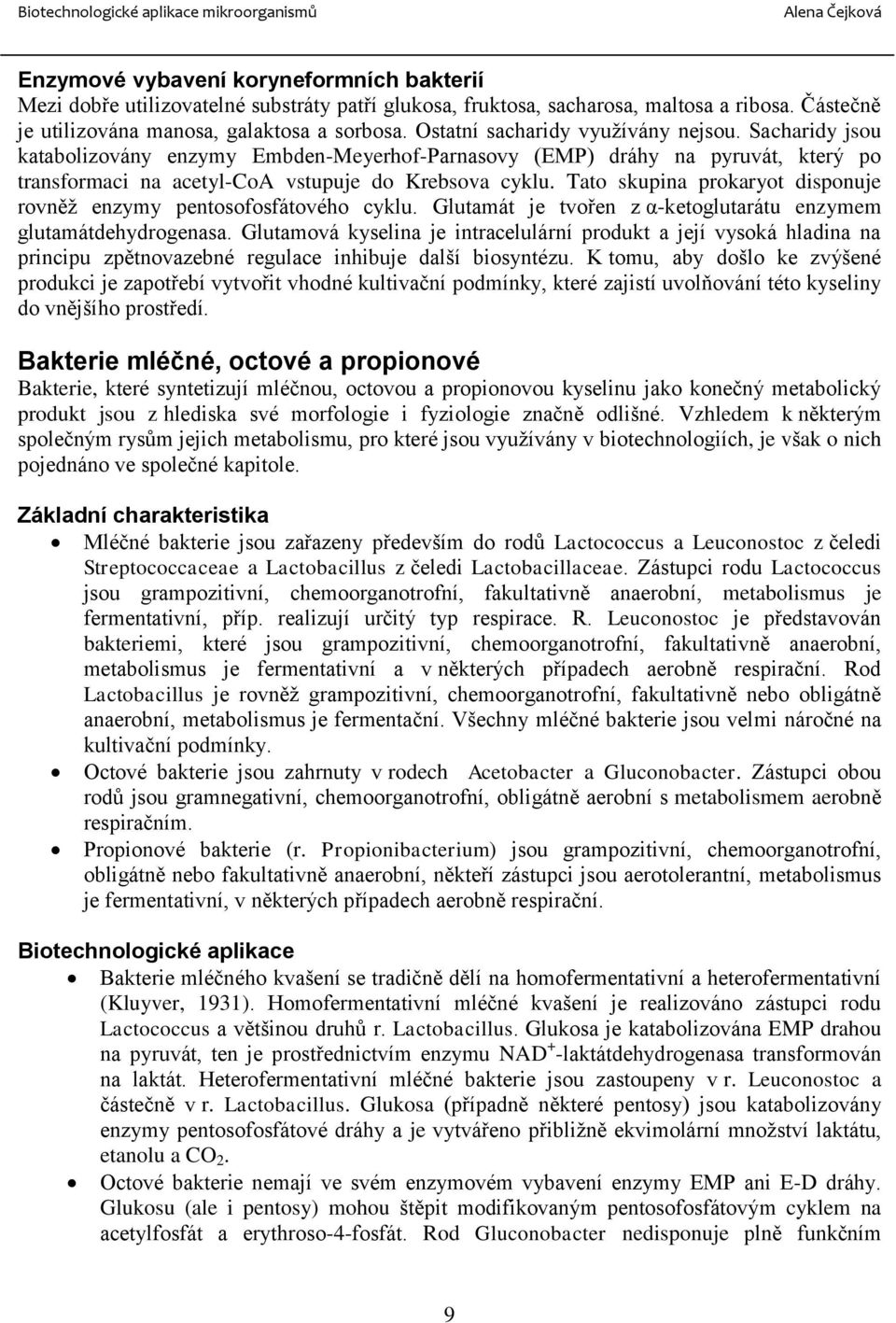 Tato skupina prokaryot disponuje rovněž enzymy pentosofosfátového cyklu. Glutamát je tvořen z α-ketoglutarátu enzymem glutamátdehydrogenasa.