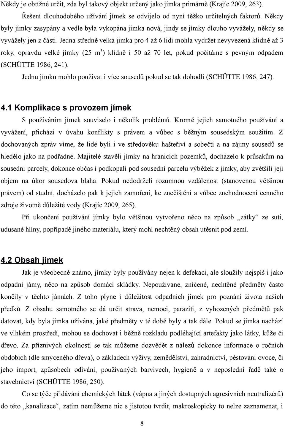 Jedna středně velká jímka pro 4 až 6 lidí mohla vydržet nevyvezená klidně až 3 roky, opravdu velké jímky (25 m3) klidně i 50 až 70 let, pokud počítáme s pevným odpadem (SCHÜTTE 1986, 241).