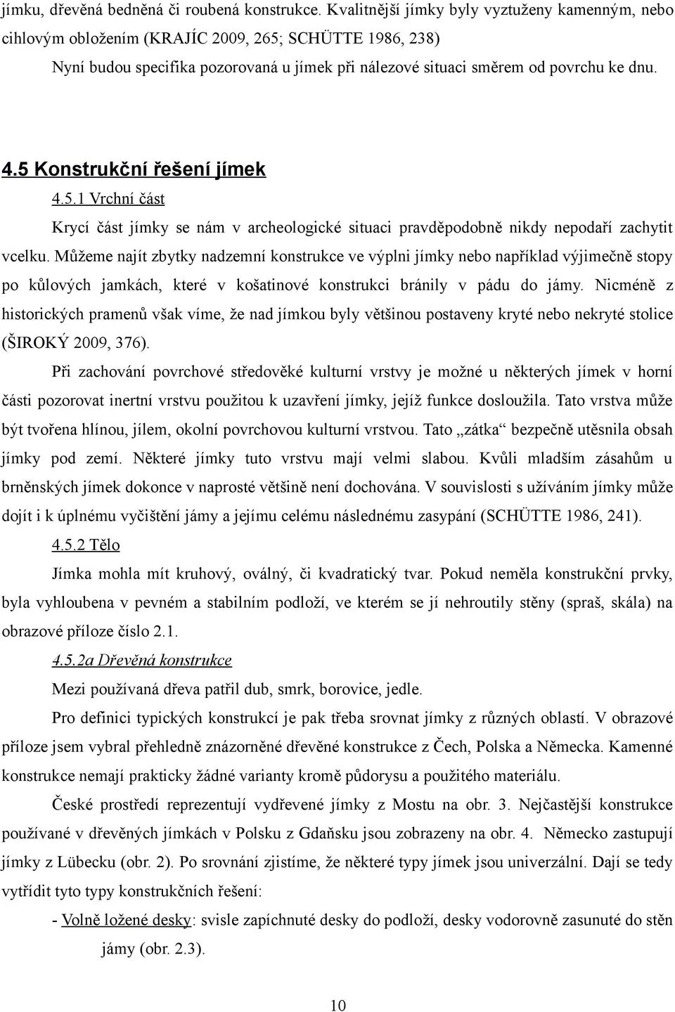 5 Konstrukční řešení jímek 4.5.1 Vrchní část Krycí část jímky se nám v archeologické situaci pravděpodobně nikdy nepodaří zachytit vcelku.