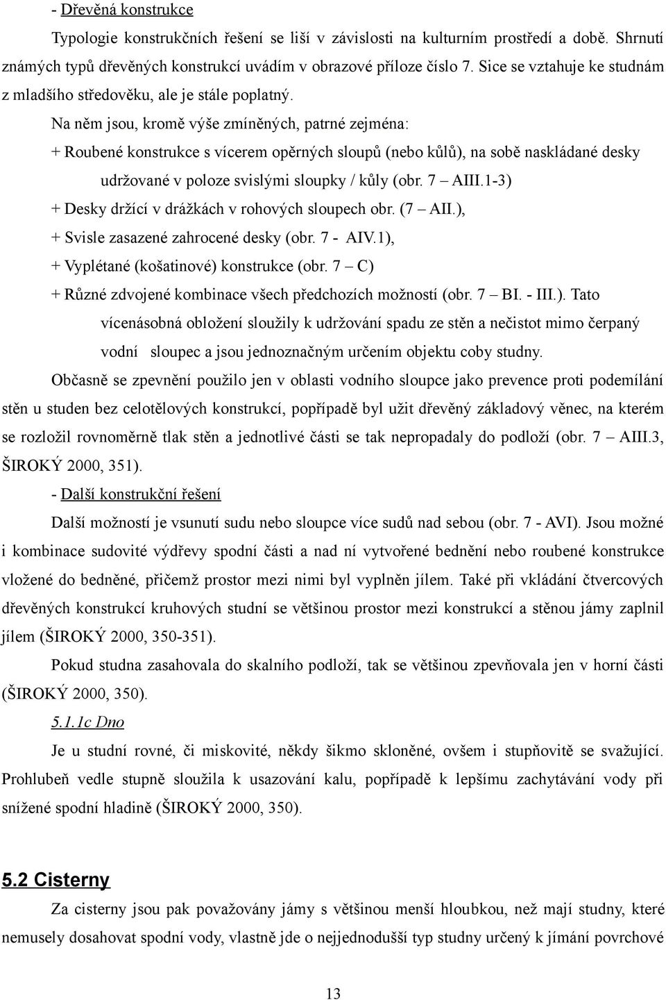 Na něm jsou, kromě výše zmíněných, patrné zejména: + Roubené konstrukce s vícerem opěrných sloupů (nebo kůlů), na sobě naskládané desky udržované v poloze svislými sloupky / kůly (obr. 7 AIII.