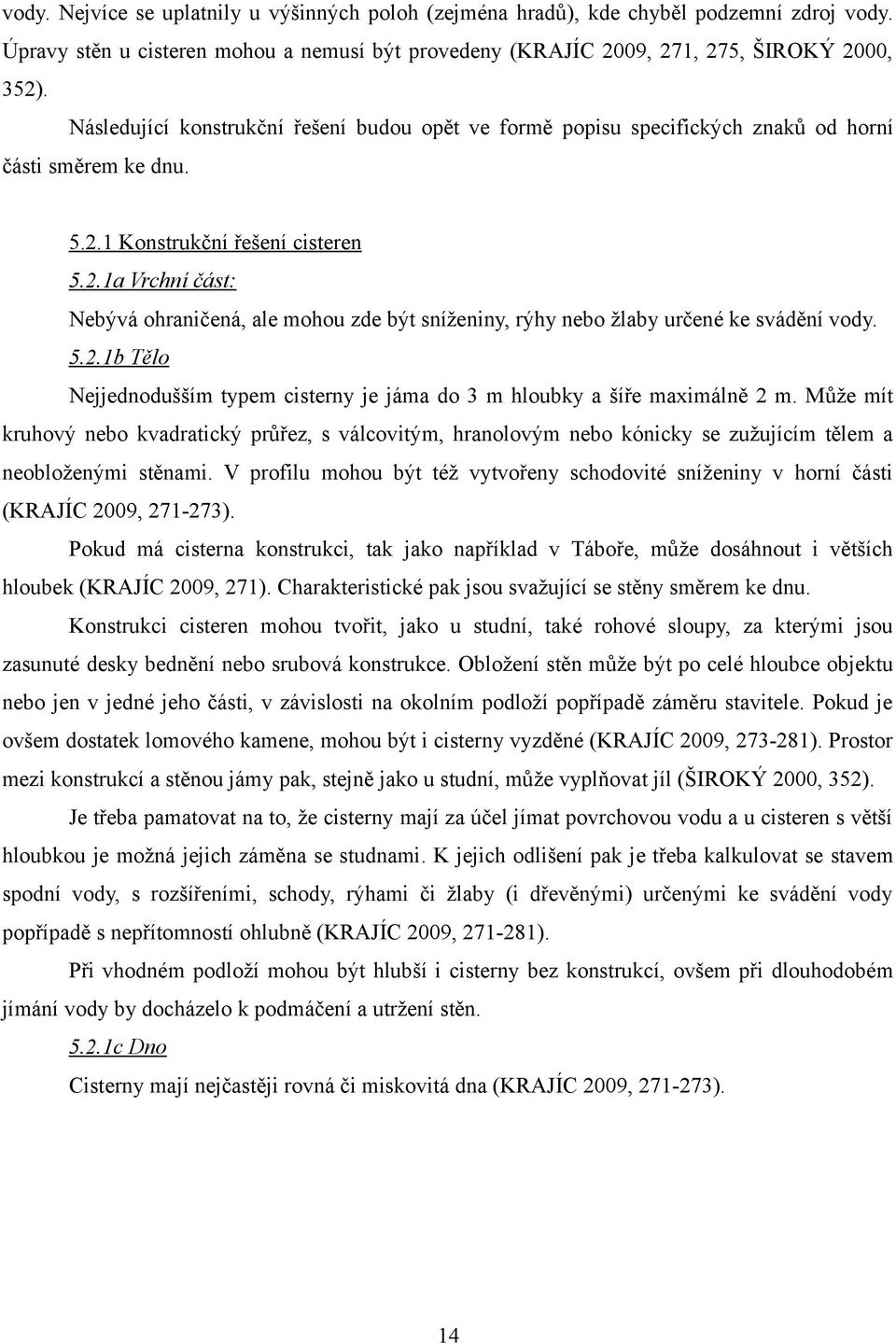 1 Konstrukční řešení cisteren 5.2.1a Vrchní část: Nebývá ohraničená, ale mohou zde být sníženiny, rýhy nebo žlaby určené ke svádění vody. 5.2.1b Tělo Nejjednodušším typem cisterny je jáma do 3 m hloubky a šíře maximálně 2 m.