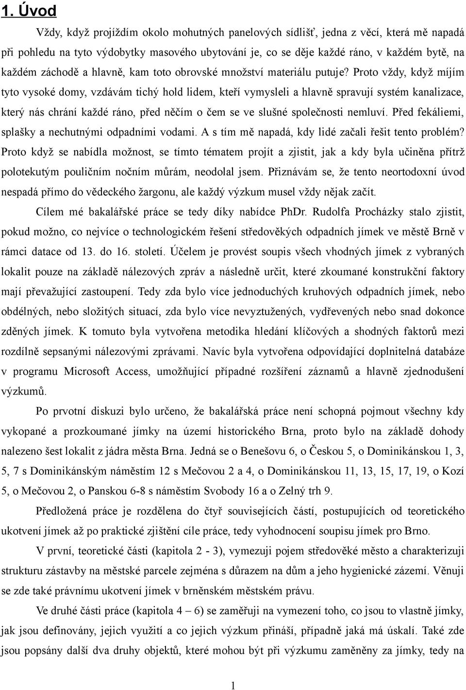 Proto vždy, když míjím tyto vysoké domy, vzdávám tichý hold lidem, kteří vymysleli a hlavně spravují systém kanalizace, který nás chrání každé ráno, před něčím o čem se ve slušné společnosti nemluví.