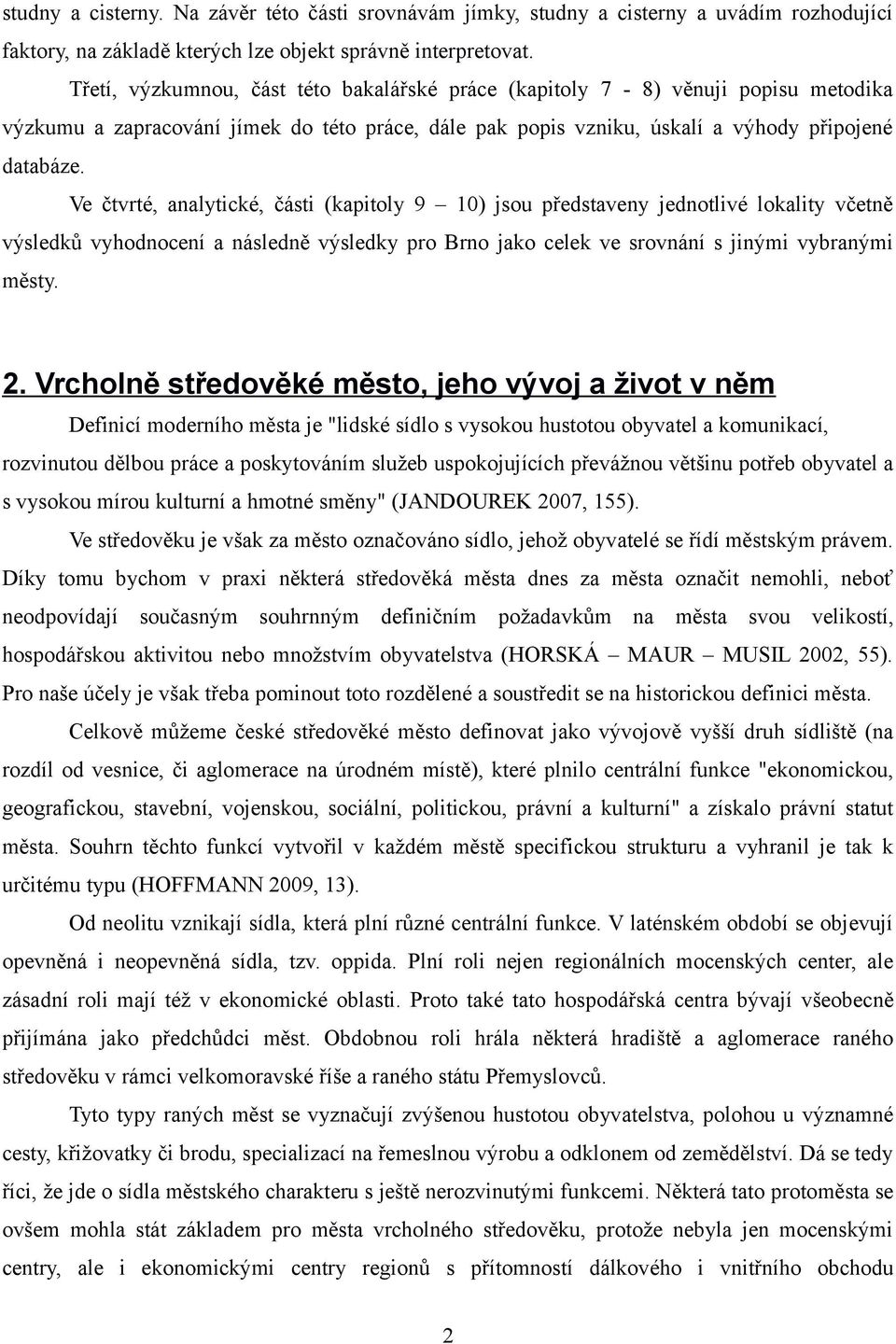 Ve čtvrté, analytické, části (kapitoly 9 10) jsou představeny jednotlivé lokality včetně výsledků vyhodnocení a následně výsledky pro Brno jako celek ve srovnání s jinými vybranými městy. 2.