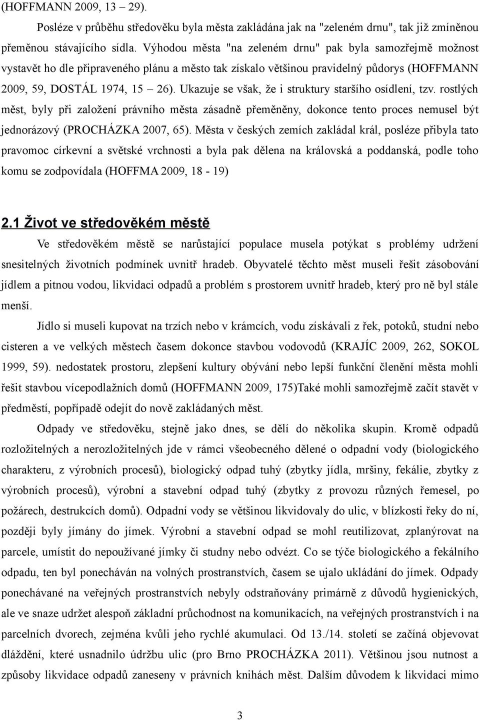 Ukazuje se však, že i struktury staršího osídlení, tzv. rostlých měst, byly při založení právního města zásadně přeměněny, dokonce tento proces nemusel být jednorázový (PROCHÁZKA 2007, 65).