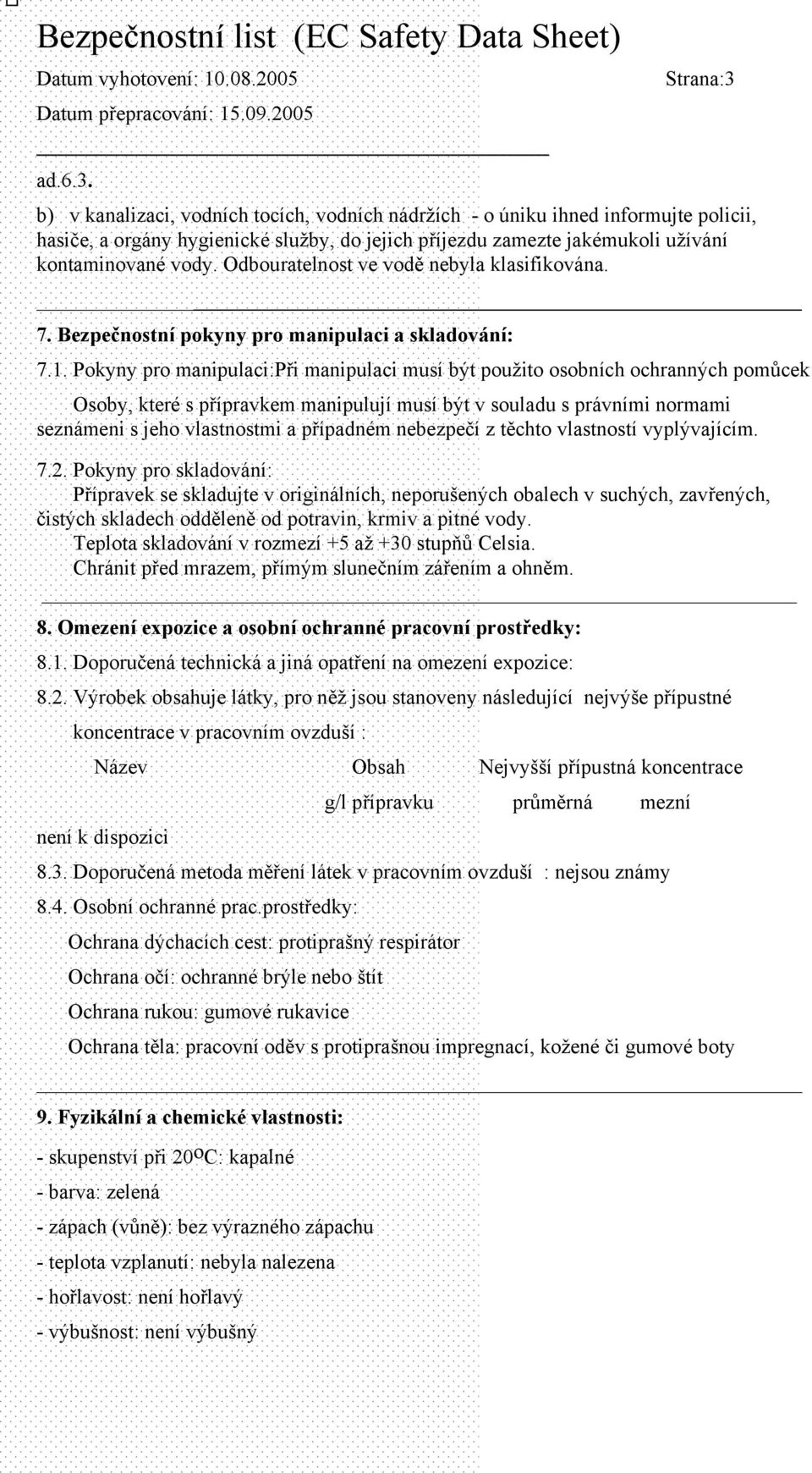 Pokyny pro manipulaci:při manipulaci musí být použito osobních ochranných pomůcek Osoby, které s přípravkem manipulují musí být v souladu s právními normami seznámeni s jeho vlastnostmi a případném