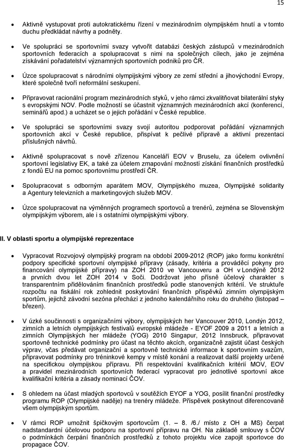 významných sportovních podniků pro ČR. Úzce spolupracovat s národními olympijskými výbory ze zemí střední a jihovýchodní Evropy, které společně tvoří neformální seskupení.